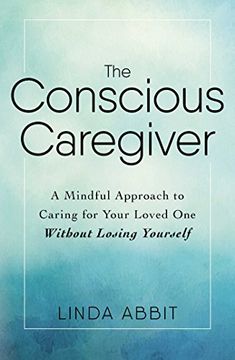portada The Conscious Caregiver: A Mindful Approach to Caring for Your Loved One Without Losing Yourself (in English)
