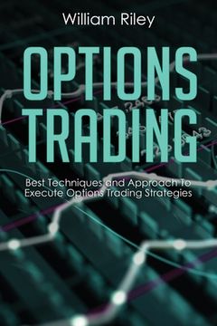 portada Options Trading: Best Techniques and Approach to Execute Options Trading Strategies (en Inglés)