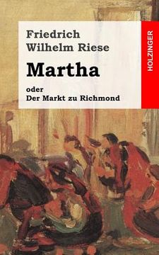 portada Martha oder Der Markt zu Richmond: Romantisch-Komische Oper in vier Aufzügen (en Alemán)