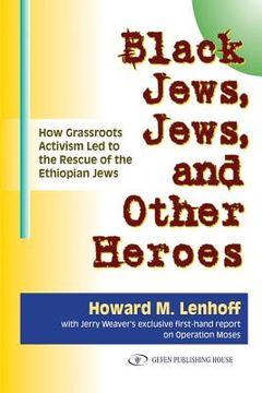 portada Black Jews, Jews, and Other Heroes: How Grassroots Activism Led to the Rescue of the Ethiopian Jews (in English)