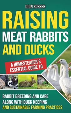 portada Raising Meat Rabbits and Ducks: A Homesteader's Essential Guide to Rabbit Breeding and Care Along With Duck Keeping and Sustainable Farming Practices (en Inglés)