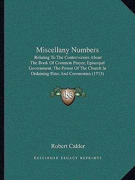 portada miscellany numbers: relating to the controversies about the book of common prayer, episcopal government, the power of the church in ordain (en Inglés)