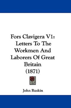 portada fors clavigera v1: letters to the workmen and laborers of great britain (1871) (en Inglés)