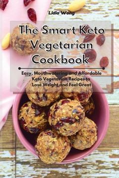 portada The Smart Keto Vegetarian Cookbook: Easy, Mouthwatering and Affordable Keto Vegetarian Recipes to Lose Weight and Feel Great (in English)