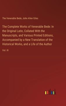 portada The Complete Works of Venerable Bede: In the Original Latin, Collated With the Manuscripts, and Various Printed Editions, Accompanied by a New Transla (in English)