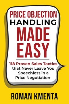 portada Price Objection Handling Made Easy: 118 Proven Sales Tactics, that Never Leave You Speechless in a Price Negotiation (en Inglés)