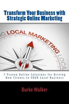 portada Transform Your Business with Strategic Online Marketing: 7 Proven Online Solutions for Driving New Clients to YOUR Business (in English)