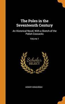 portada The Poles in the Seventeenth Century: An Historical Novel, With a Sketch of the Polish Cossacks; Volume 1 (en Inglés)