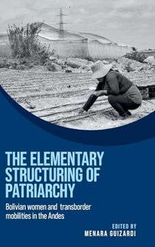 portada The Elementary Structuring of Patriarchy: Bolivian Women and Transborder Mobilities in the Andes (en Inglés)