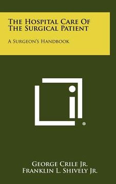 portada the hospital care of the surgical patient: a surgeon's handbook (en Inglés)