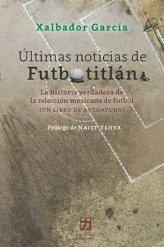 portada Últimas Noticias de Futbotitlán: La Historia Verdadera de la Selección Mexicana de Fútbol