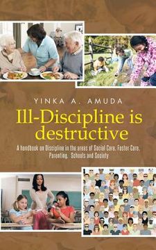 portada Ill-Discipline is destructive: A hand book on Social Policy, Social Care, Parenting, & Discipline: (en Inglés)