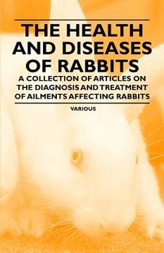 portada the health and diseases of rabbits - a collection of articles on the diagnosis and treatment of ailments affecting rabbits (en Inglés)