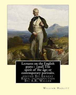 portada Lectures on the English poets: [and] The spirit of the age; or contemporary portraits. By: William Hazlitt: edited By: Ernest Rhys, introduction By: (en Inglés)