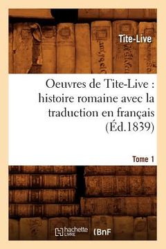 portada Oeuvres de Tite-Live: Histoire Romaine Avec La Traduction En Français. Tome 1 (Éd.1839)
