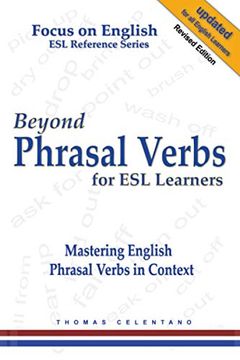Beyond Phrasal Verbs for ESL Learners: Mastering English Phrasal Verbs in Context (en Inglés)