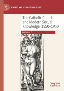portada The Catholic Church and Modern Sexual Knowledge, 1850-1950 (in English)