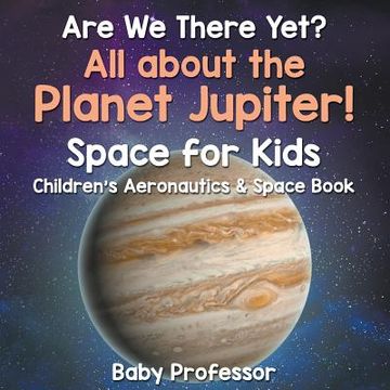 portada Are We There Yet? All About the Planet Jupiter! Space for Kids - Children's Aeronautics & Space Book (en Inglés)