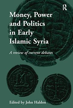 portada Money, Power and Politics in Early Islamic Syria: A Review of Current Debates (en Inglés)