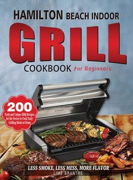 portada Hamilton Beach Indoor Grill Cookbook for Beginners: 200 Tasty and Unique BBQ Recipes for the Novice to Cook Tasty Grilling Meals at Home (Less Smoke, (en Inglés)
