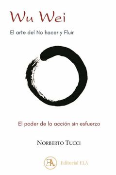 portada Wu Wei. El Arte del no Hacer y Fluir: El Poder de la Accion sin Esfuerzo (in Spanish)