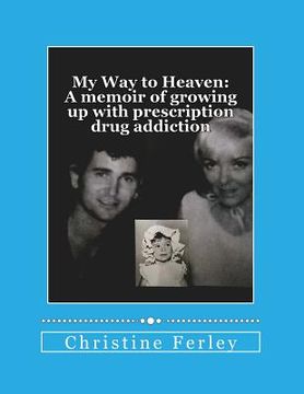 portada My Way to Heaven: A memoir of growing up with prescription drug addiction (en Inglés)