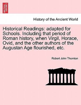 portada historical readings: adapted for schools. including that period of roman history, when virgil, horace, ovid, and the other authors of the a