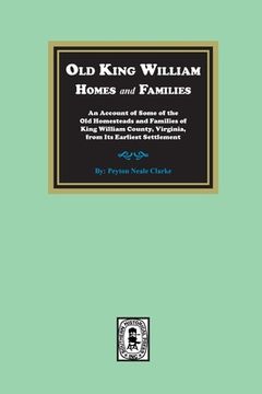 portada Old King William Homes and Families: An Account of Some of the Old Homesteads and Families of King William County, Virginia, from Its Earliest Settlem (en Inglés)