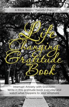 portada Life Changing Gratitude Book: Interrupt Anxiety with Gratitude. Write in this gratitude book everyday and watch what happens to your emotions (in English)