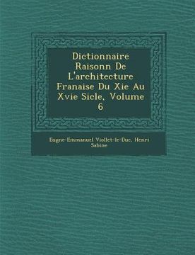 portada Dictionnaire Raisonn de L'Architecture Fran Aise Du XIE Au Xvie Si Cle, Volume 6 (in French)