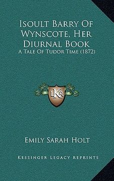 portada isoult barry of wynscote, her diurnal book: a tale of tudor time (1872) (in English)