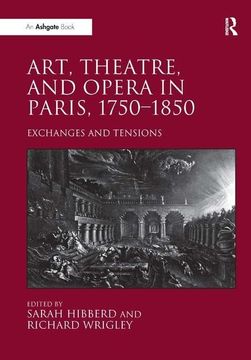 portada Art, Theatre, and Opera in Paris, 1750-1850. Edited by Sarah Hibberd, Richard Wrigley