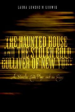 portada The Haunted House and the Stolen Gold, Gulliver of New York: A Novella, Comic Play and an Essay (en Inglés)