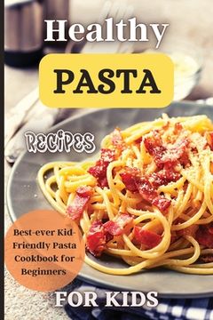 portada Healthy Pasta Recipes For Kids: Fun and Delicious Ideas for Kids of All Ages!