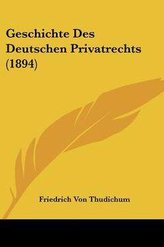 portada Geschichte Des Deutschen Privatrechts (1894) (en Alemán)