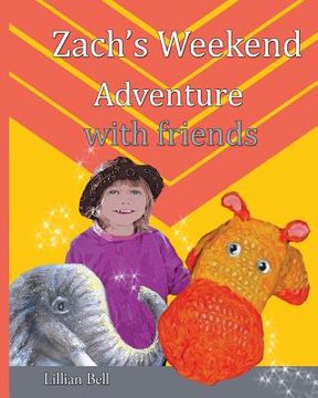 portada Zach's Weekend Adventure with friends: Zach is an orange and gold hippo that lives in Nan's junk cupboard. Nan made Zach with love so he can speak but (en Inglés)
