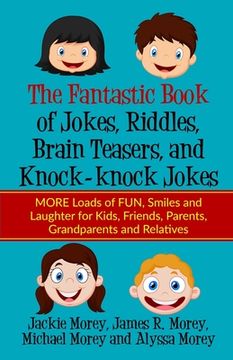 portada The Fantastic Book of Jokes, Riddles, Brain Teasers, and Knock-knock Jokes: MORE Loads of FUN, Smiles and Laughter for Kids, Friends, Parents, Grandpa (in English)