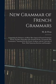 portada New Grammar of French Grammars: Comprising the Substance of All the Most Approved French Grammars Extant, but More Especially of the Standard Work, "g (in English)