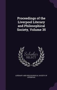 portada Proceedings of the Liverpool Literary and Philosophical Society, Volume 35 (en Inglés)