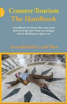 portada Counter-Tourism: The Handbook: A Handbook for Those who Want More From Heritage Sites Than a tea Shoppe and an old Thing in a Glass Case 
