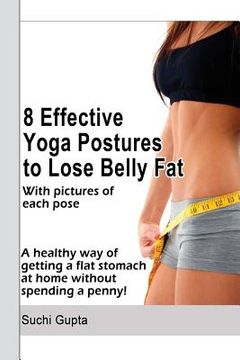 portada 8 Effective Yoga Postures to Lose Belly Fat: A healthy way of getting flat stomach at home without spending a penny. (en Inglés)
