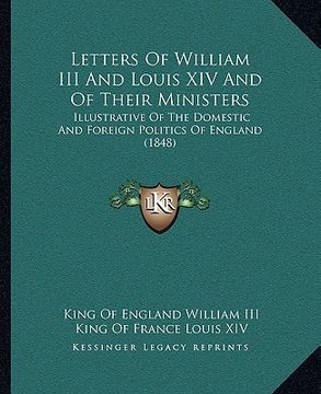 portada letters of william iii and louis xiv and of their ministers: illustrative of the domestic and foreign politics of england (1848) (in English)