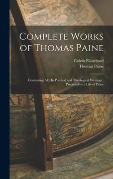 portada Complete Works of Thomas Paine: Containing all his Political and Theological Writings; Preceded by a Life of Paine