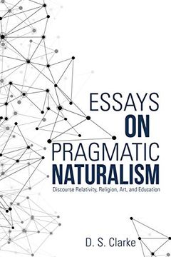 portada Essays on Pragmatic Naturalism: Discourse Relativity, Religion, Art, and Education (in English)
