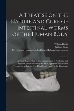 portada A Treatise on the Nature and Cure of Intestinal Worms of the Human Body [electronic Resource]: Arranged According to the Classification of Rudolphi an (en Inglés)