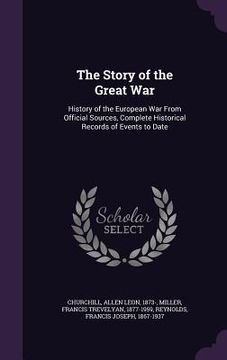 portada The Story of the Great War: History of the European War From Official Sources, Complete Historical Records of Events to Date (en Inglés)