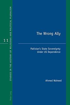 portada The Wrong Ally: Pakistan's State Sovereignty Under us Dependence (Studies in the History of Religious and Political Pluralism) (en Inglés)