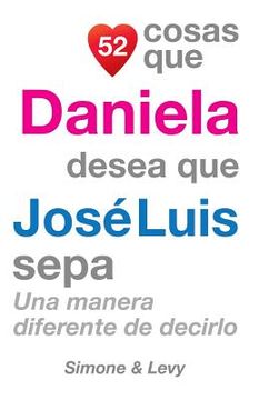 portada 52 Cosas Que Daniela Desea Que José Luis Sepa: Una Manera Diferente de Decirlo (in Spanish)