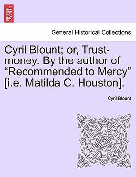 portada cyril blount; or, trust-money. by the author of "recommended to mercy" [i.e. matilda c. houston]. (en Inglés)