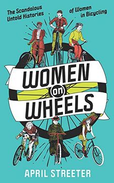 portada Women on Wheels: The Scandalous Untold History of Women in Bicycling From the 1880S to the 1980S (Bicycle Revolution) (en Inglés)